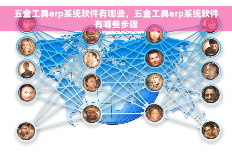 五金工具erp系统软件有哪些，五金工具erp系统软件有哪些步骤