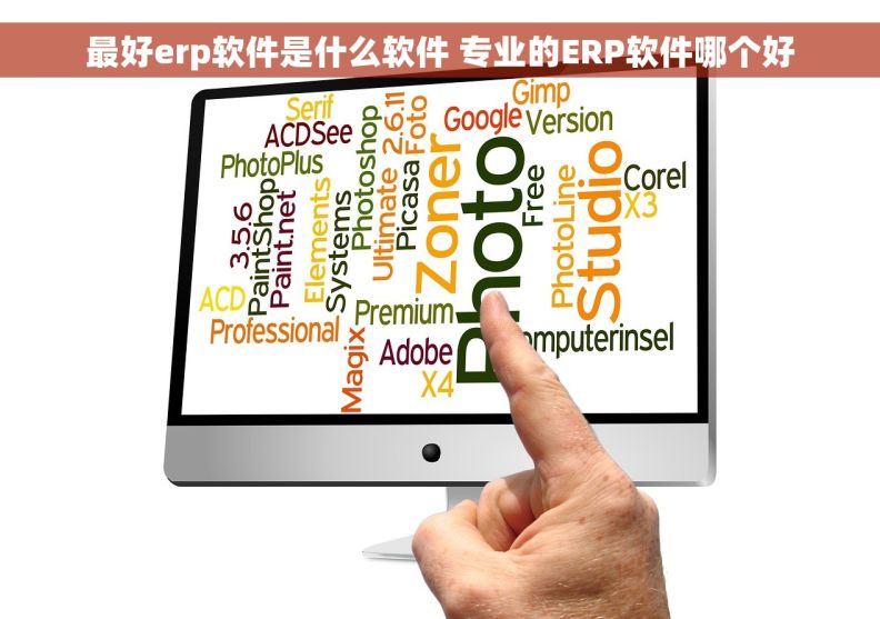 最好erp软件是什么软件 专业的ERP软件哪个好