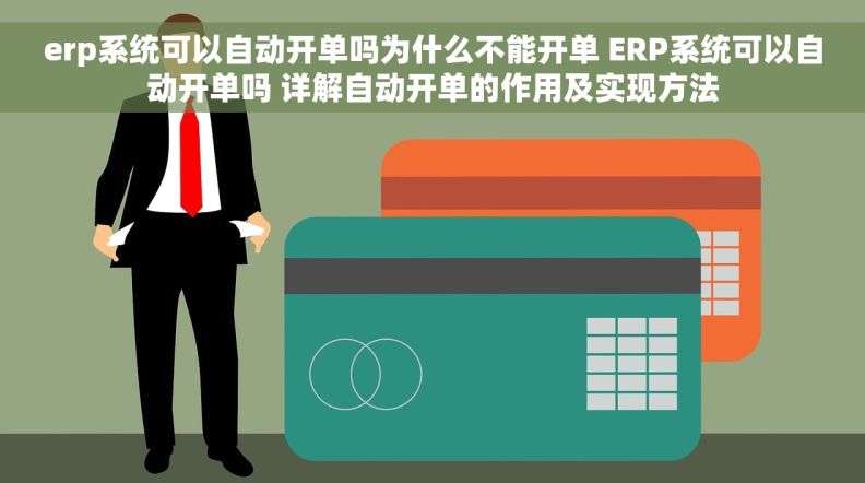 erp系统可以自动开单吗为什么不能开单 ERP系统可以自动开单吗 详解自动开单的作用及实现方法