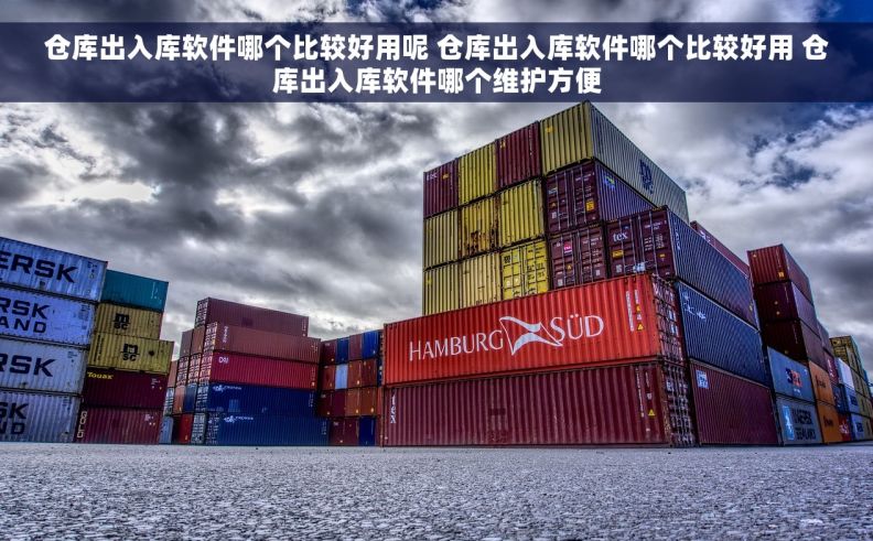 仓库出入库软件哪个比较好用呢 仓库出入库软件哪个比较好用 仓库出入库软件哪个维护方便