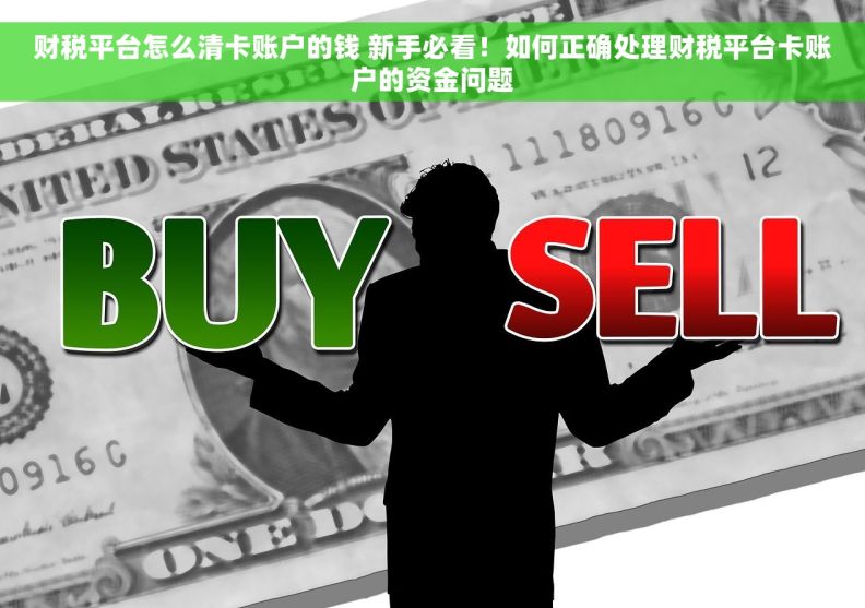 财税平台怎么清卡账户的钱 新手必看！如何正确处理财税平台卡账户的资金问题