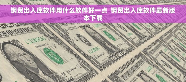 钢贸出入库软件用什么软件好一点  钢贸出入库软件最新版本下载