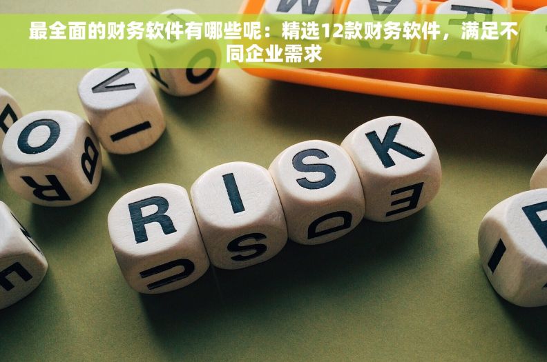 最全面的财务软件有哪些呢：精选12款财务软件，满足不同企业需求