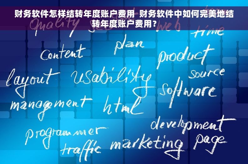财务软件怎样结转年度账户费用  财务软件中如何完美地结转年度账户费用？