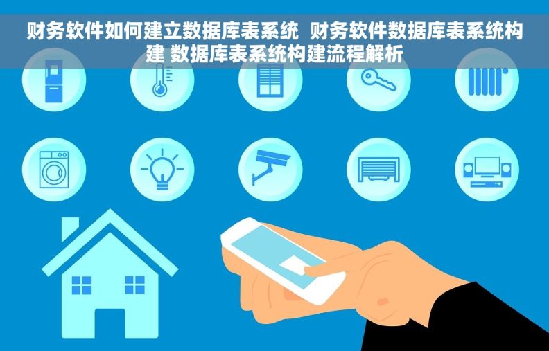 财务软件如何建立数据库表系统  财务软件数据库表系统构建 数据库表系统构建流程解析