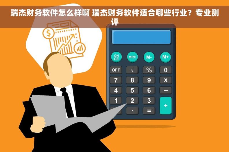 瑞杰财务软件怎么样啊 瑞杰财务软件适合哪些行业？专业测评
