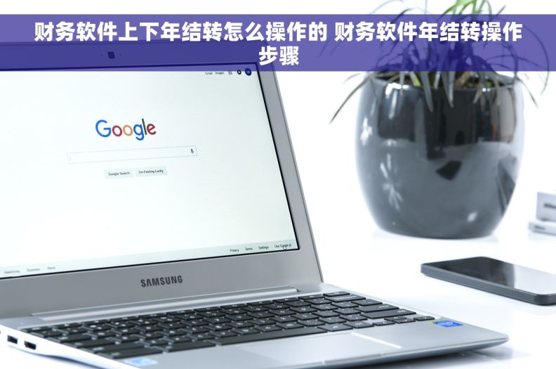财务软件上下年结转怎么操作的 财务软件年结转操作步骤