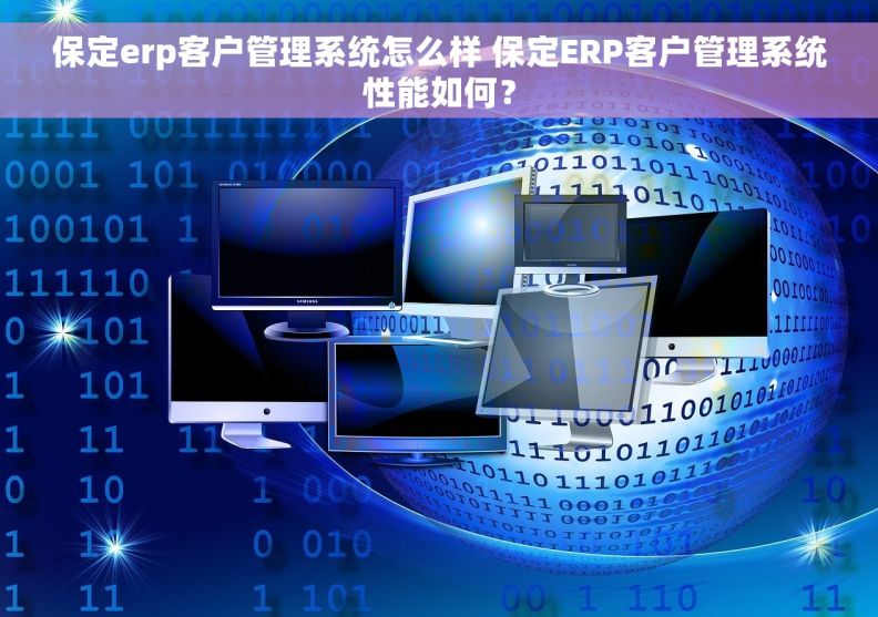 保定erp客户管理系统怎么样 保定ERP客户管理系统性能如何？