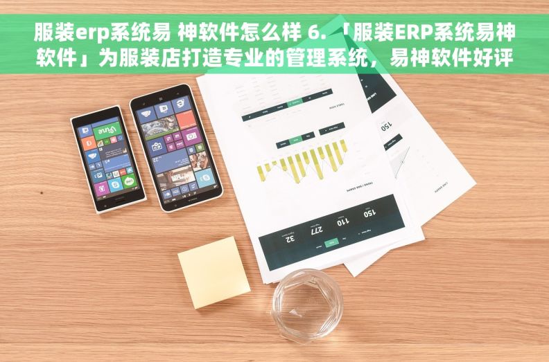 服装erp系统易 神软件怎么样 6. 「服装ERP系统易神软件」为服装店打造专业的管理系统，易神软件好评如潮！