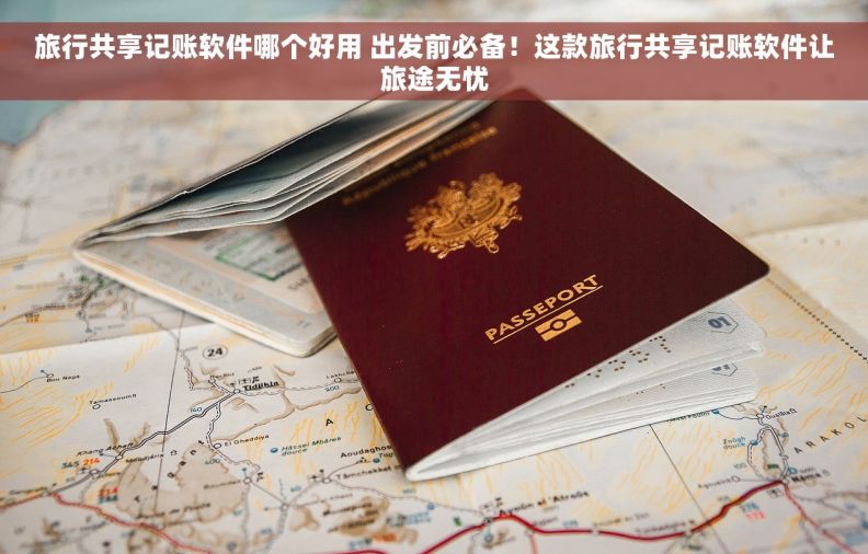 旅行共享记账软件哪个好用 出发前必备！这款旅行共享记账软件让旅途无忧