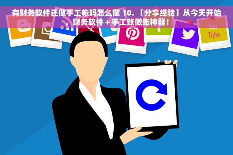 有财务软件还做手工帐吗怎么做 10. 【分享经验】从今天开始，财务软件＋手工账做账神器！