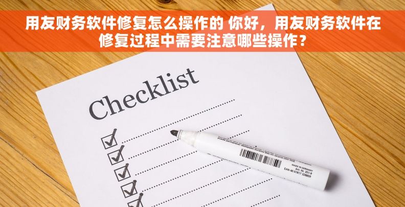 用友财务软件修复怎么操作的 你好，用友财务软件在修复过程中需要注意哪些操作？
