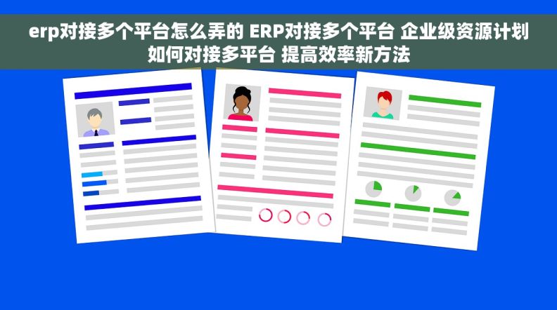 erp对接多个平台怎么弄的 ERP对接多个平台 企业级资源计划如何对接多平台 提高效率新方法