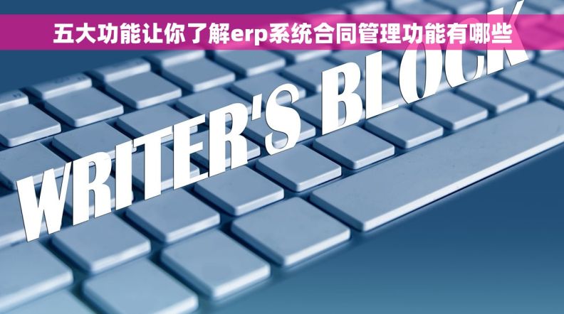 五大功能让你了解erp系统合同管理功能有哪些