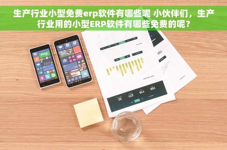 生产行业小型免费erp软件有哪些呢 小伙伴们，生产行业用的小型ERP软件有哪些免费的呢？