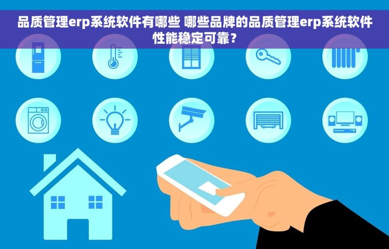 品质管理erp系统软件有哪些 哪些品牌的品质管理erp系统软件性能稳定可靠？
