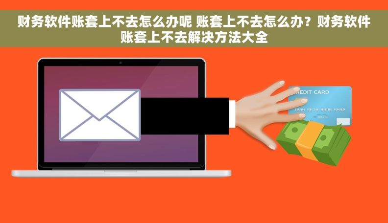 财务软件账套上不去怎么办呢 账套上不去怎么办？财务软件账套上不去解决方法大全