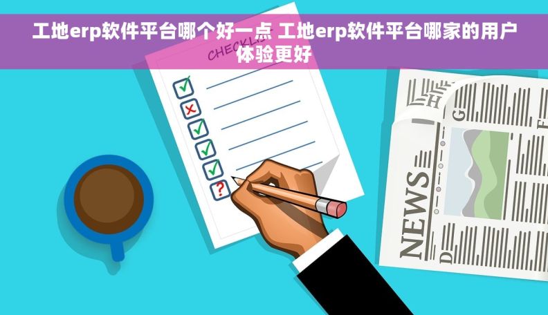 工地erp软件平台哪个好一点 工地erp软件平台哪家的用户体验更好