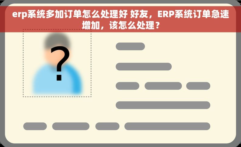 erp系统多加订单怎么处理好 好友，ERP系统订单急速增加，该怎么处理？