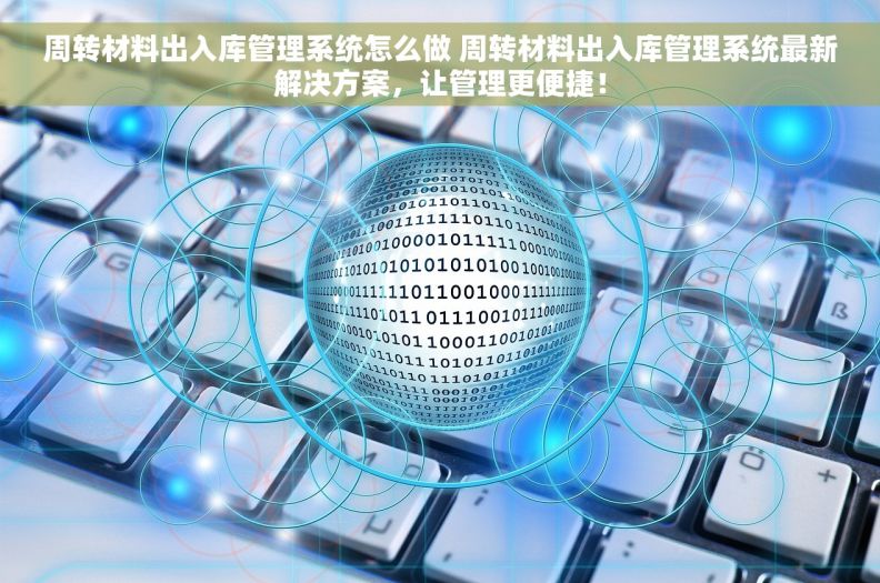 周转材料出入库管理系统怎么做 周转材料出入库管理系统最新解决方案，让管理更便捷！