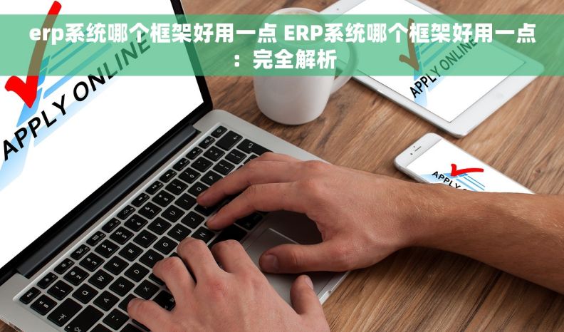 erp系统哪个框架好用一点 ERP系统哪个框架好用一点：完全解析
