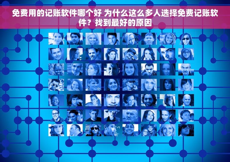 免费用的记账软件哪个好 为什么这么多人选择免费记账软件？找到最好的原因