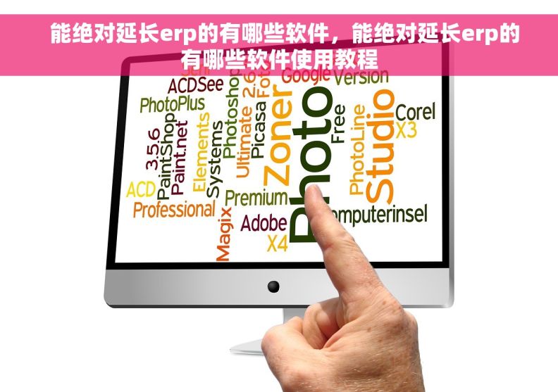   能绝对延长erp的有哪些软件，能绝对延长erp的有哪些软件使用教程