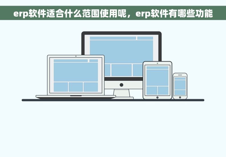 erp软件适合什么范围使用呢，erp软件有哪些功能