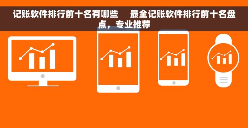 记账软件排行前十名有哪些     最全记账软件排行前十名盘点，专业推荐