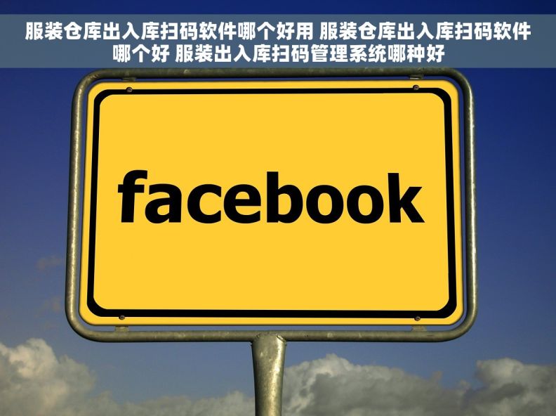 服装仓库出入库扫码软件哪个好用 服装仓库出入库扫码软件哪个好 服装出入库扫码管理系统哪种好