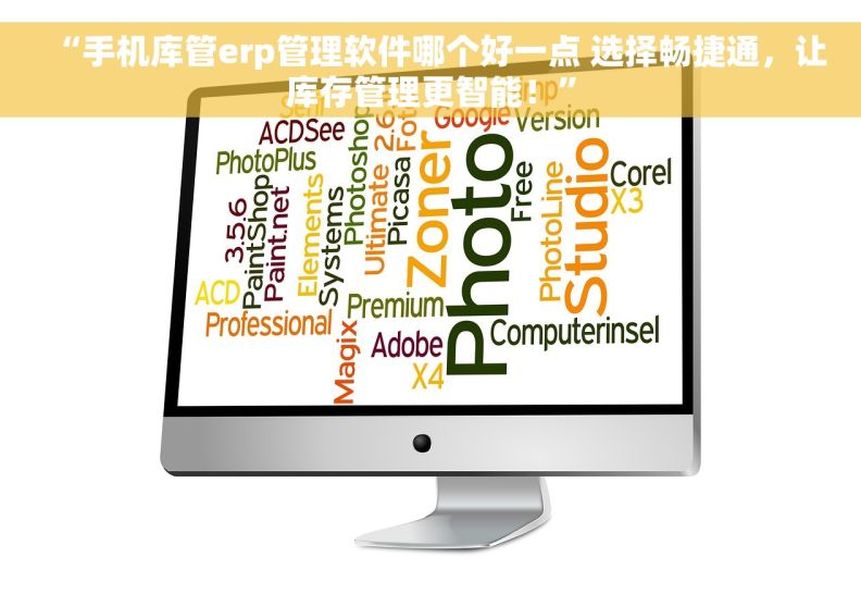 “手机库管erp管理软件哪个好一点 选择畅捷通，让库存管理更智能！”