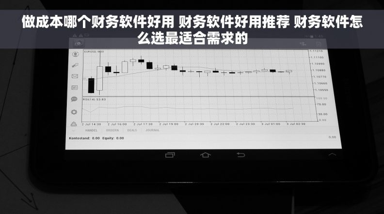 做成本哪个财务软件好用 财务软件好用推荐 财务软件怎么选最适合需求的