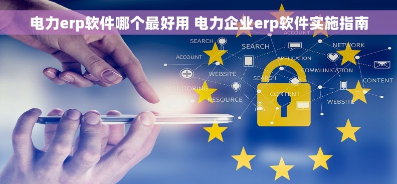 电力erp软件哪个最好用 电力企业erp软件实施指南