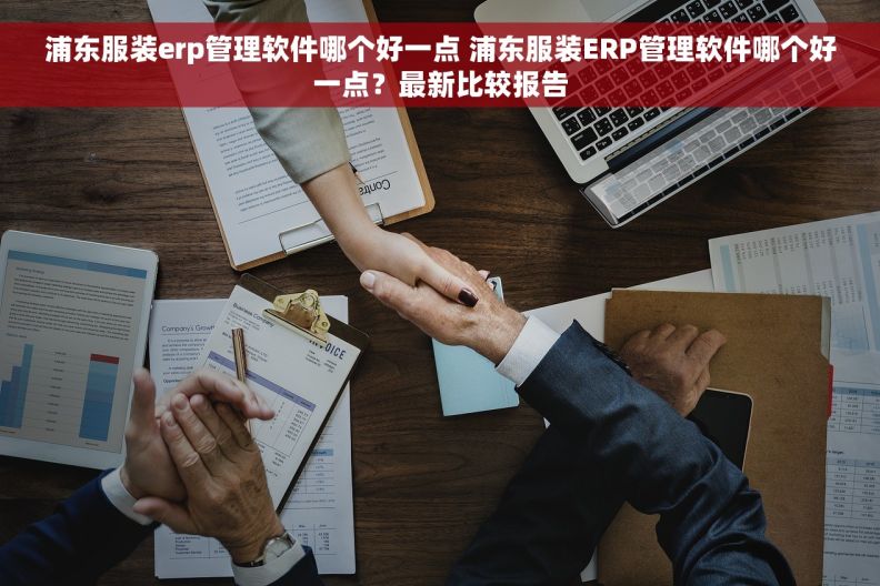 浦东服装erp管理软件哪个好一点 浦东服装ERP管理软件哪个好一点？最新比较报告