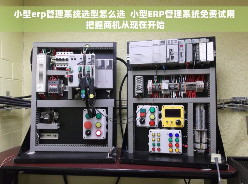 小型erp管理系统选型怎么选  小型ERP管理系统免费试用 把握商机从现在开始