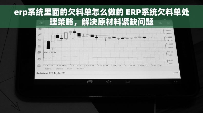 erp系统里面的欠料单怎么做的 ERP系统欠料单处理策略，解决原材料紧缺问题