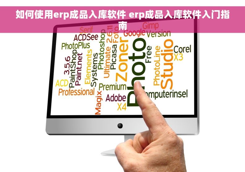 如何使用erp成品入库软件 erp成品入库软件入门指南