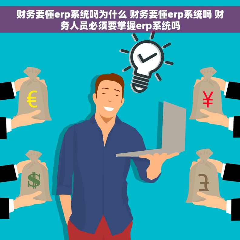 财务要懂erp系统吗为什么 财务要懂erp系统吗 财务人员必须要掌握erp系统吗