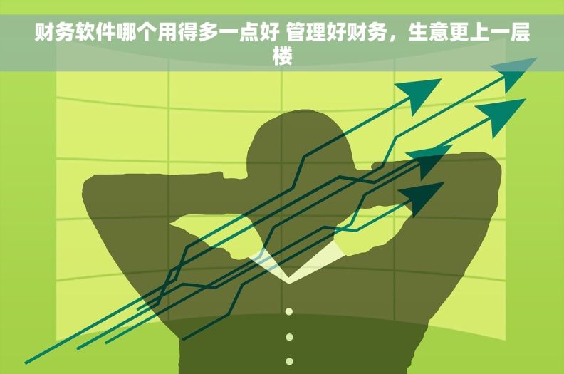 财务软件哪个用得多一点好 管理好财务，生意更上一层楼