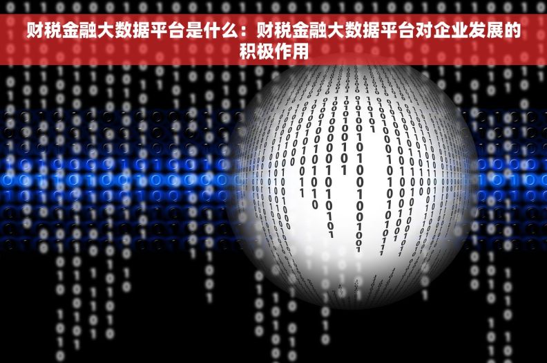 财税金融大数据平台是什么：财税金融大数据平台对企业发展的积极作用