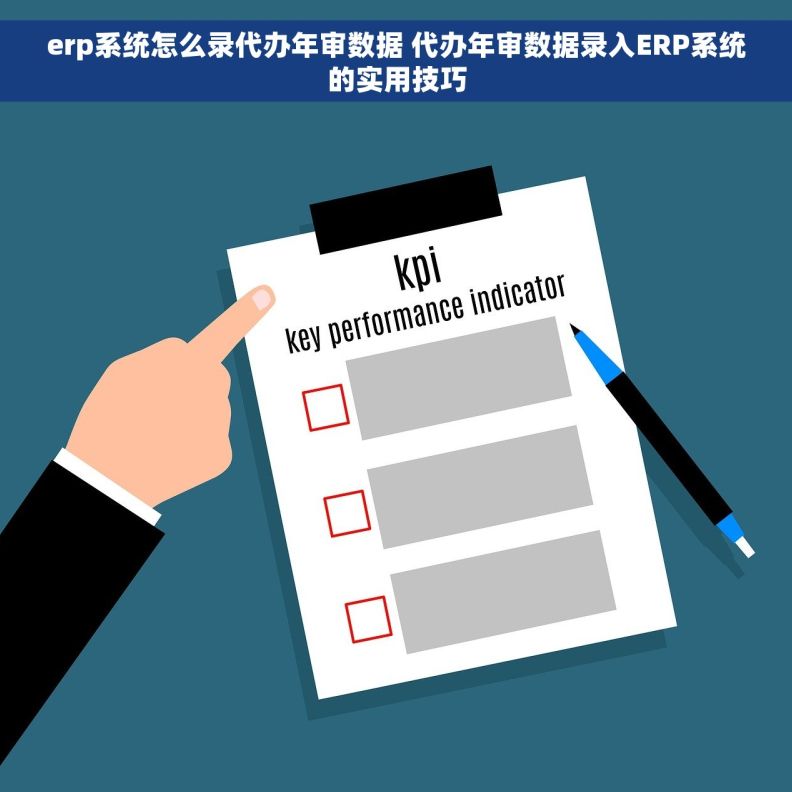 erp系统怎么录代办年审数据 代办年审数据录入ERP系统的实用技巧