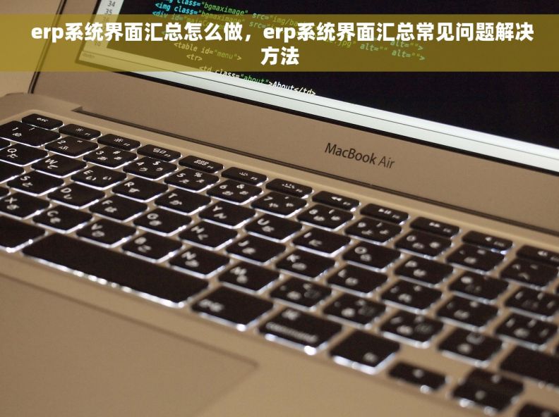  erp系统界面汇总怎么做，erp系统界面汇总常见问题解决方法