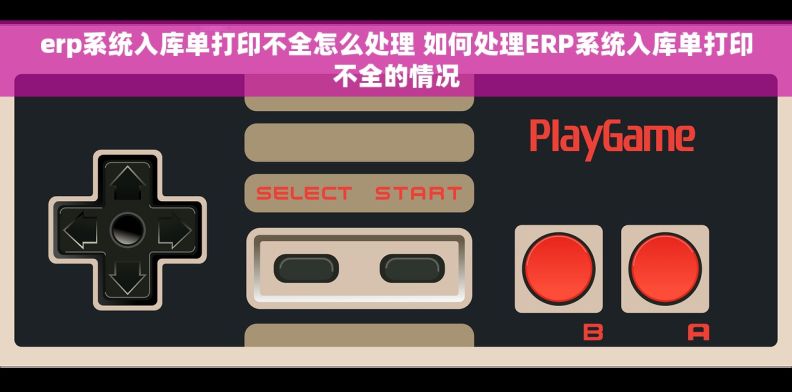 erp系统入库单打印不全怎么处理 如何处理ERP系统入库单打印不全的情况