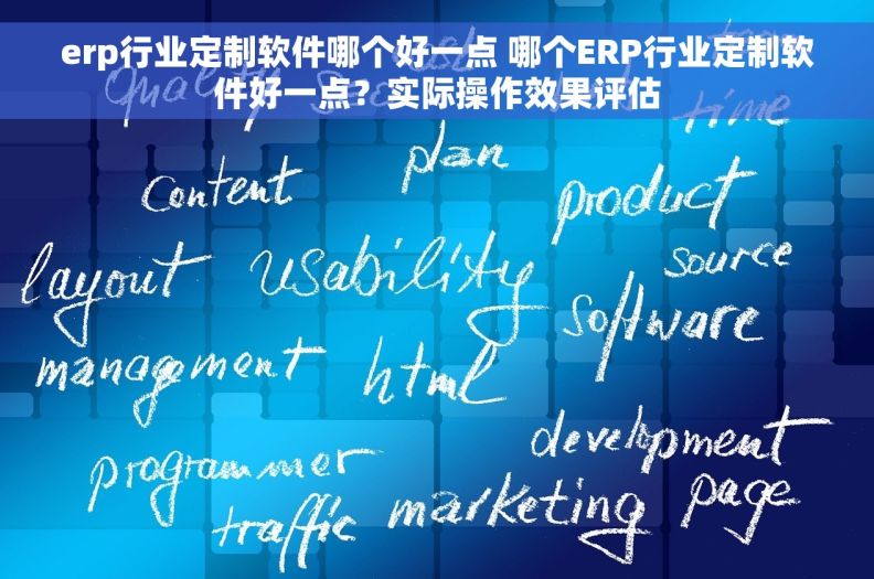 erp行业定制软件哪个好一点 哪个ERP行业定制软件好一点？实际操作效果评估