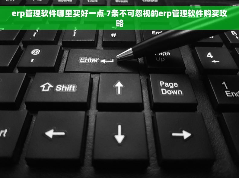 erp管理软件哪里买好一点 7条不可忽视的erp管理软件购买攻略