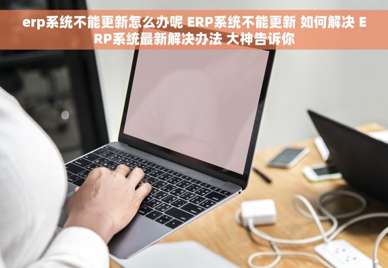 erp系统不能更新怎么办呢 ERP系统不能更新 如何解决 ERP系统最新解决办法 大神告诉你