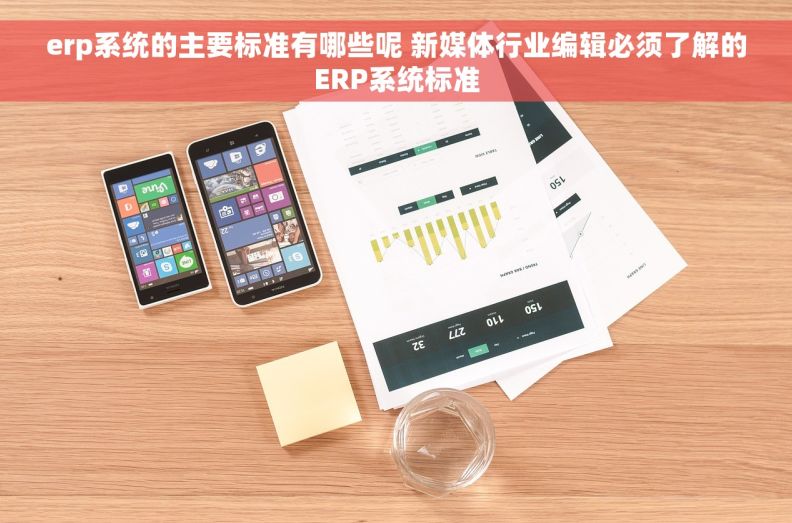 erp系统的主要标准有哪些呢 新媒体行业编辑必须了解的ERP系统标准
