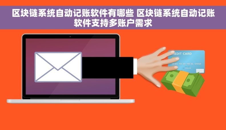 区块链系统自动记账软件有哪些 区块链系统自动记账软件支持多账户需求