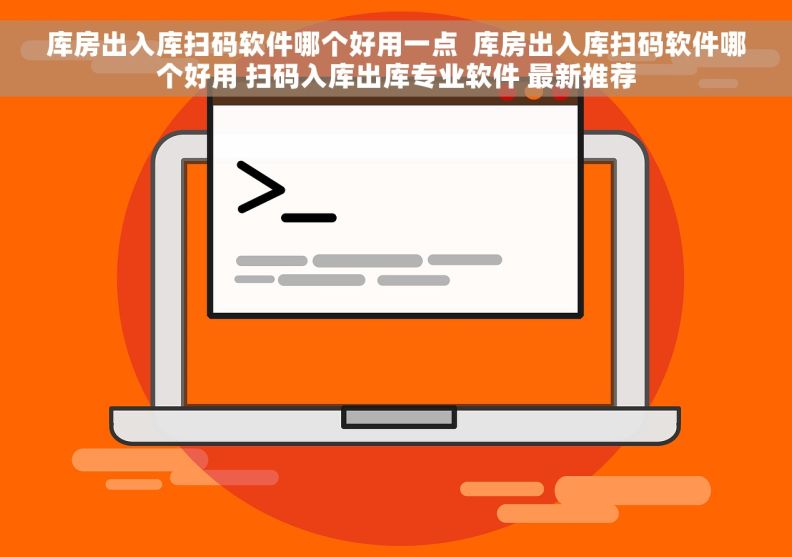 库房出入库扫码软件哪个好用一点  库房出入库扫码软件哪个好用 扫码入库出库专业软件 最新推荐