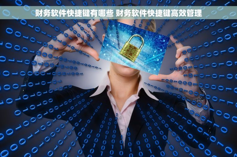 财务软件快捷键有哪些 财务软件快捷键高效管理